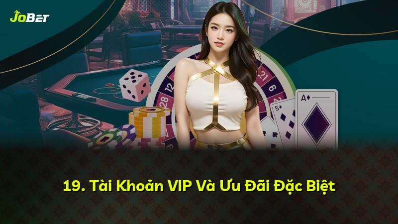 19. Tài Khoản VIP Và Ưu Đãi Đặc Biệt