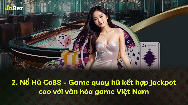 2. Nổ Hũ Co88 - Game quay hũ kết hợp jackpot cao với văn hóa game Việt Nam