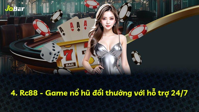 4. Rc88 - Game nổ hũ đổi thưởng với hỗ trợ 24/7