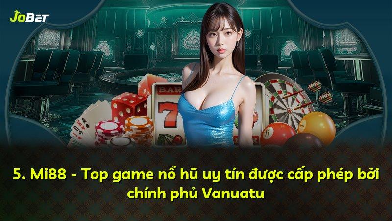 5. Mi88 - Top game nổ hũ uy tín được cấp phép bởi chính phủ Vanuatu