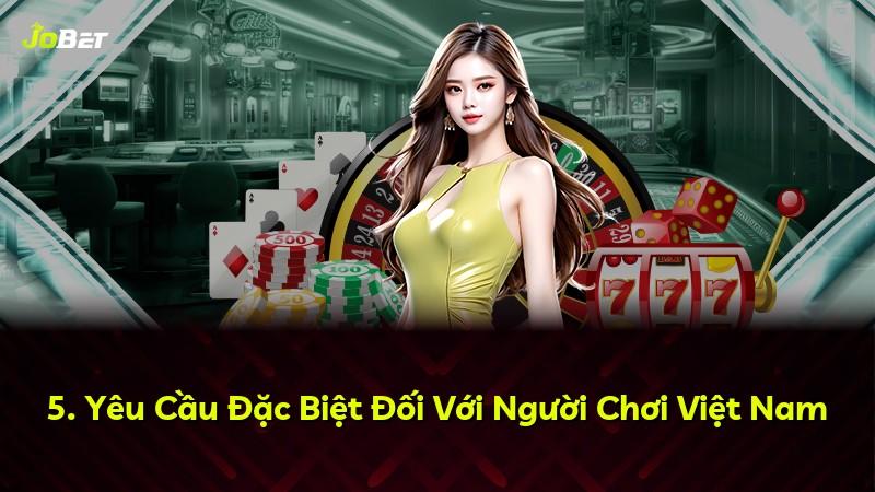 5. Yêu Cầu Đặc Biệt Đối Với Người Chơi Việt Nam