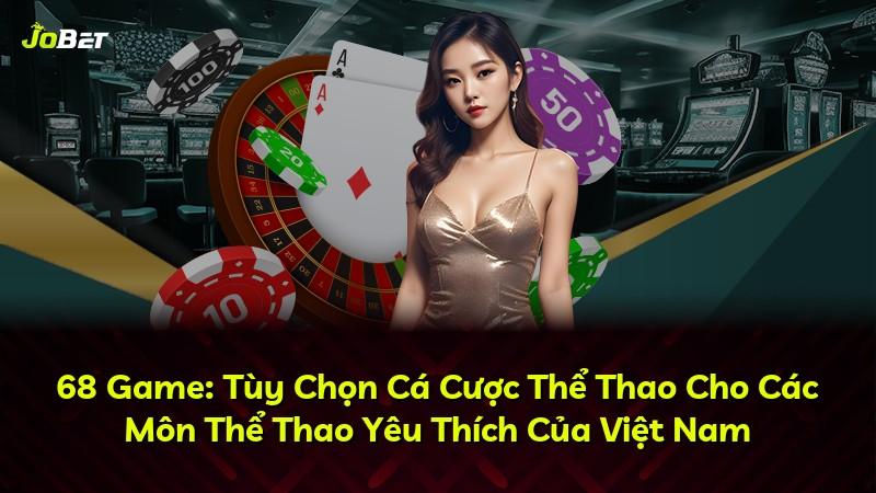 68 Game: Tùy Chọn Cá Cược Thể Thao Cho Các Môn Thể Thao Yêu Thích Của Việt Nam