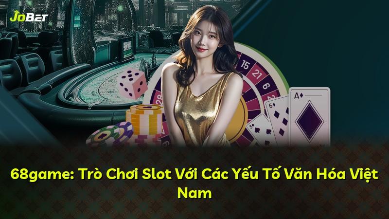 68game: Trò Chơi Slot Với Các Yếu Tố Văn Hóa Việt Nam