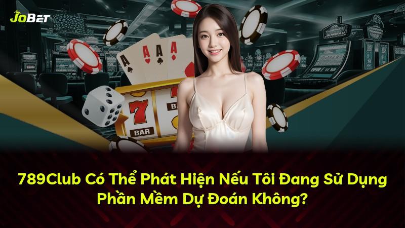 789Club Có Thể Phát Hiện Nếu Tôi Đang Sử Dụng Phần Mềm Dự Đoán Không?