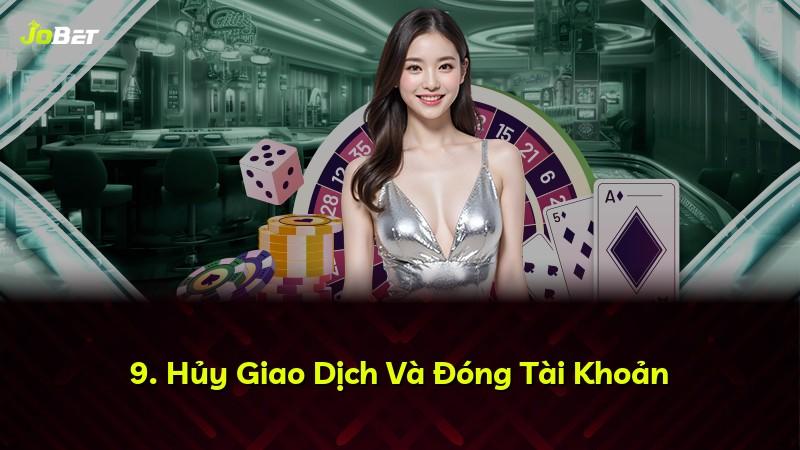 9. Hủy Giao Dịch Và Đóng Tài Khoản