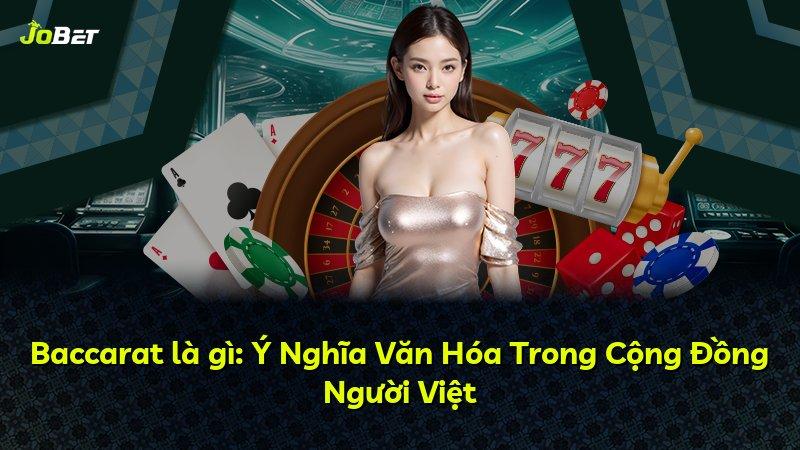 Baccarat là gì: Ý Nghĩa Văn Hóa Trong Cộng Đồng Người Việt