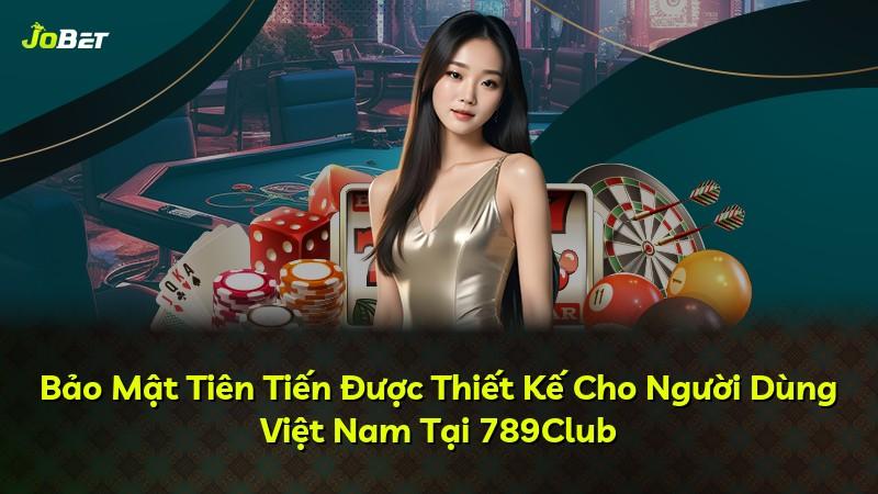 Bảo Mật Tiên Tiến Được Thiết Kế Cho Người Dùng Việt Nam Tại 789Club
