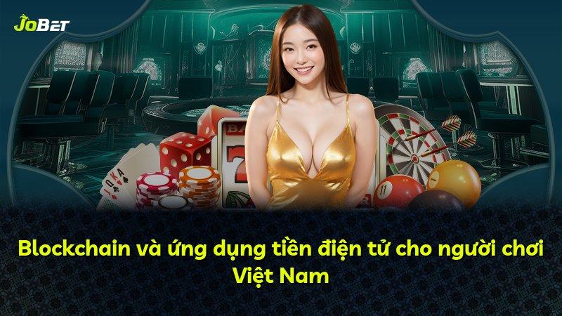 Blockchain và ứng dụng tiền điện tử cho người chơi Việt Nam