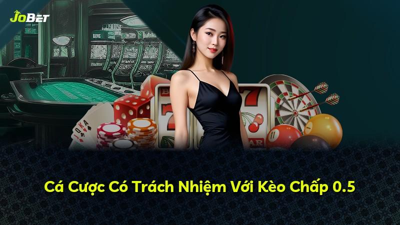 Cá Cược Có Trách Nhiệm Với Kèo Chấp 0.5