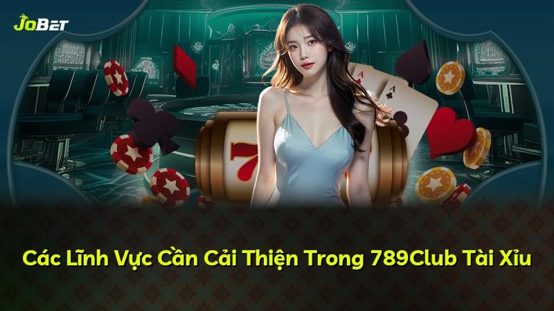 Các Lĩnh Vực Cần Cải Thiện Trong 789Club Tài Xỉu