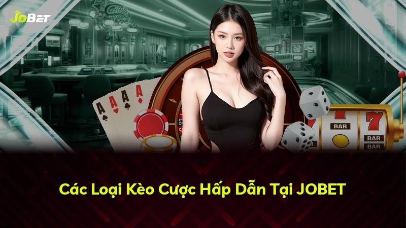 Các Loại Kèo Cược Hấp Dẫn Tại JOBET