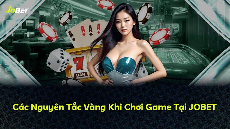 Các Nguyên Tắc Vàng Khi Chơi Game Tại JOBET