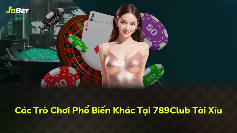 Các Trò Chơi Phổ Biến Khác Tại 789Club Tài Xỉu