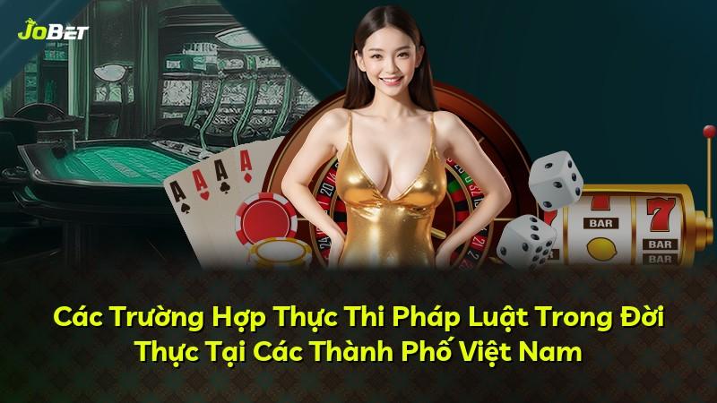 Các Trường Hợp Thực Thi Pháp Luật Trong Đời Thực Tại Các Thành Phố Việt Nam
