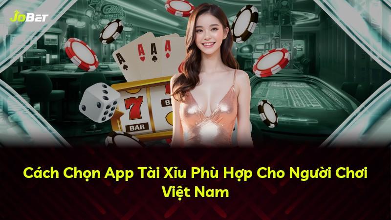 Cách Chọn App Tài Xỉu Phù Hợp Cho Người Chơi Việt Nam