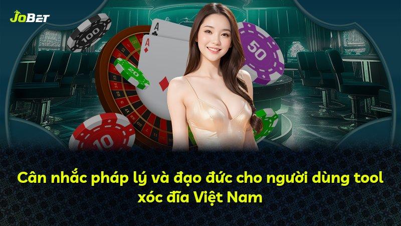 Cân nhắc pháp lý và đạo đức cho người dùng tool xóc đĩa Việt Nam