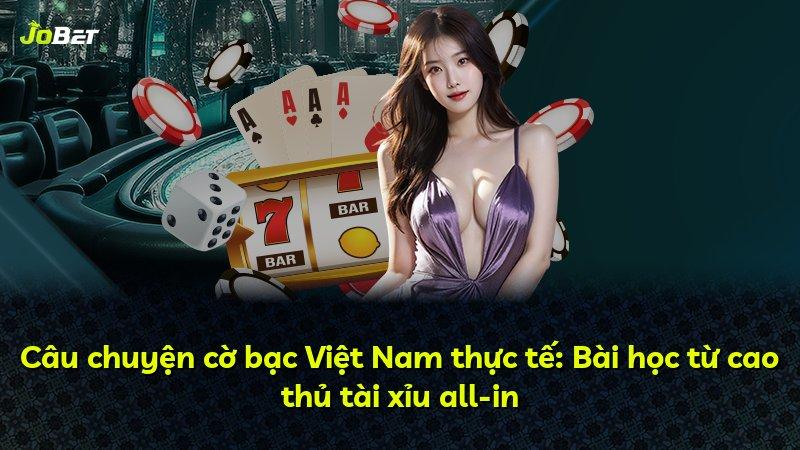 Câu chuyện cờ bạc Việt Nam thực tế: Bài học từ cao thủ tài xỉu all-in
