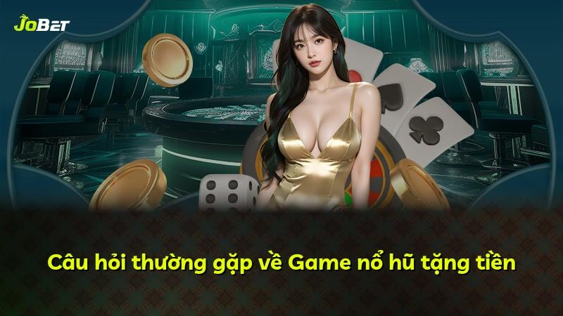 Câu hỏi thường gặp về Game nổ hũ tặng tiền