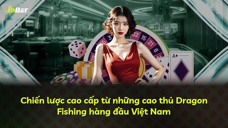Chiến lược cao cấp từ những cao thủ Dragon Fishing hàng đầu Việt Nam