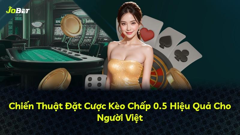 Chiến Thuật Đặt Cược Kèo Chấp 0.5 Hiệu Quả Cho Người Việt