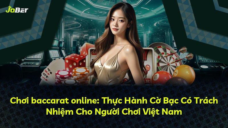 Chơi baccarat online: Thực Hành Cờ Bạc Có Trách Nhiệm Cho Người Chơi Việt Nam