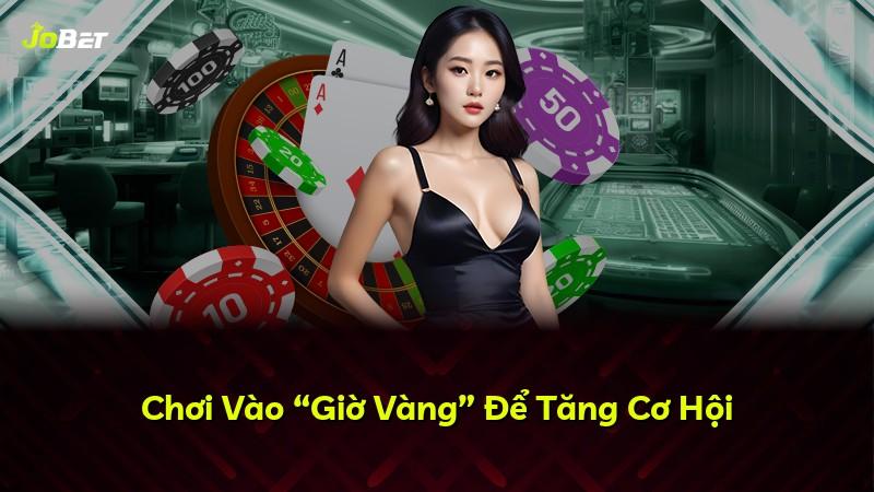Chơi Vào “Giờ Vàng” Để Tăng Cơ Hội