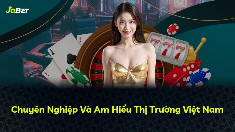 Chuyên Nghiệp Và Am Hiểu Thị Trường Việt Nam