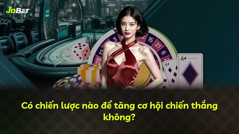 Có chiến lược nào để tăng cơ hội chiến thắng không?