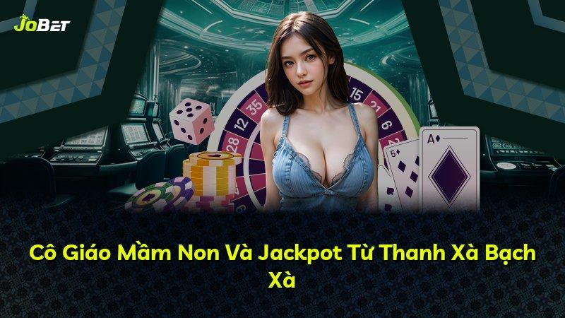 Cô Giáo Mầm Non Và Jackpot Từ Thanh Xà Bạch Xà