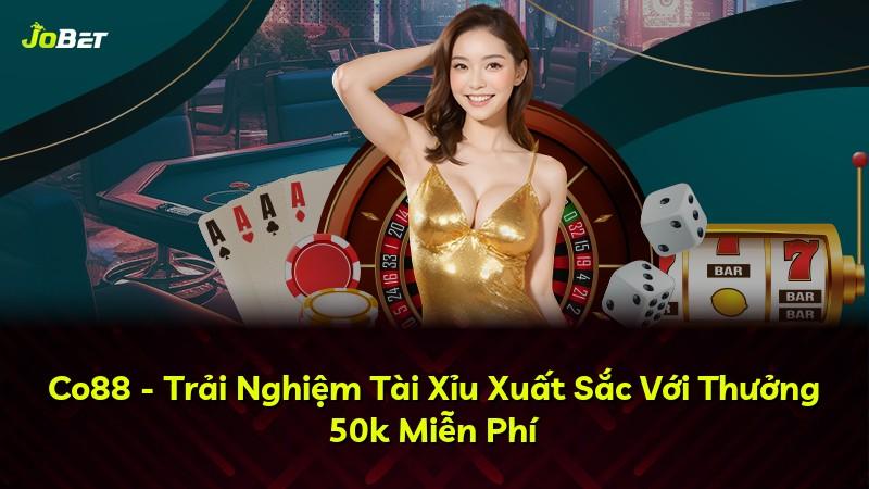 Co88 - Trải Nghiệm Tài Xỉu Xuất Sắc Với Thưởng 50k Miễn Phí