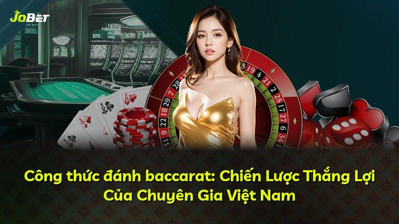 Công thức đánh baccarat: Chiến Lược Thắng Lợi Của Chuyên Gia Việt Nam