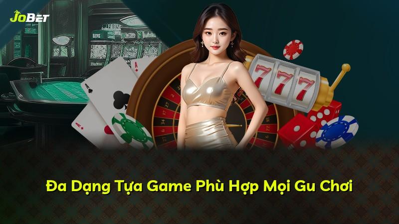 Đa Dạng Tựa Game Phù Hợp Mọi Gu Chơi