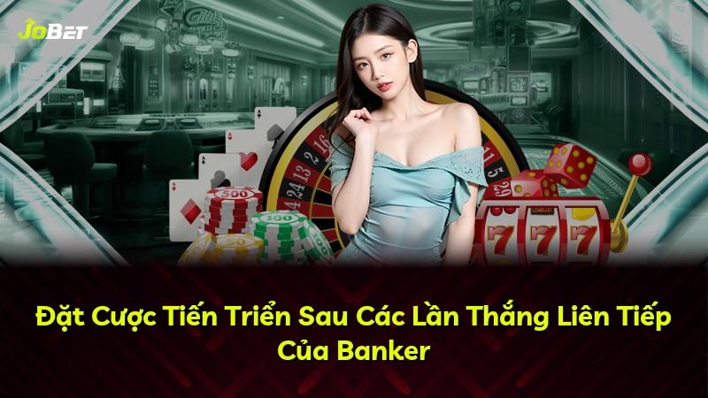 Đặt Cược Tiến Triển Sau Các Lần Thắng Liên Tiếp Của Banker