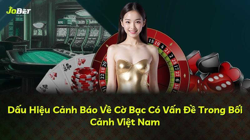 Dấu Hiệu Cảnh Báo Về Cờ Bạc Có Vấn Đề Trong Bối Cảnh Việt Nam