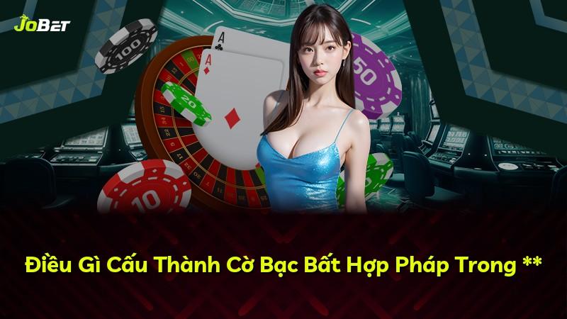 Điều Gì Cấu Thành Cờ Bạc Bất Hợp Pháp Trong **