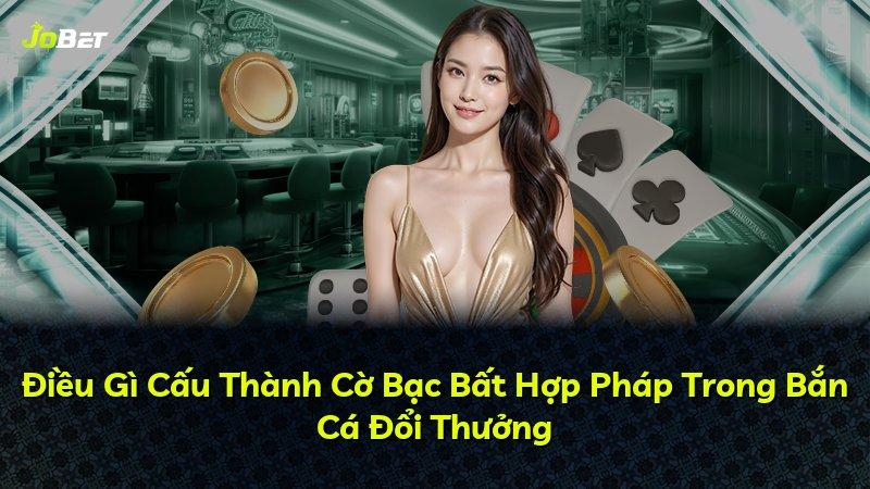 Điều Gì Cấu Thành Cờ Bạc Bất Hợp Pháp Trong Bắn Cá Đổi Thưởng