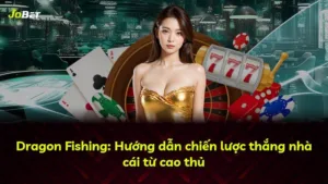 Dragon Fishing: Hướng dẫn chiến lược thắng nhà cái từ cao thủ