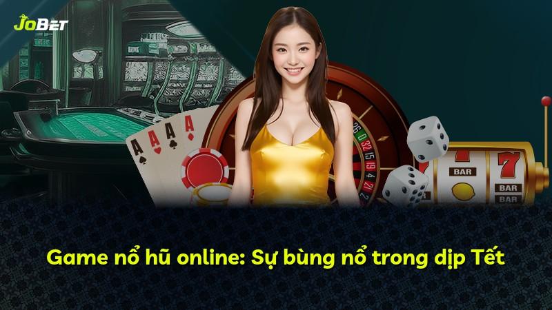 Game nổ hũ online: Sự bùng nổ trong dịp Tết