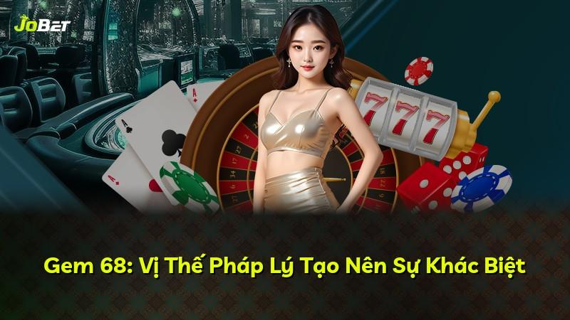 Gem 68: Vị Thế Pháp Lý Tạo Nên Sự Khác Biệt