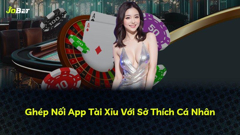 Ghép Nối App Tài Xỉu Với Sở Thích Cá Nhân