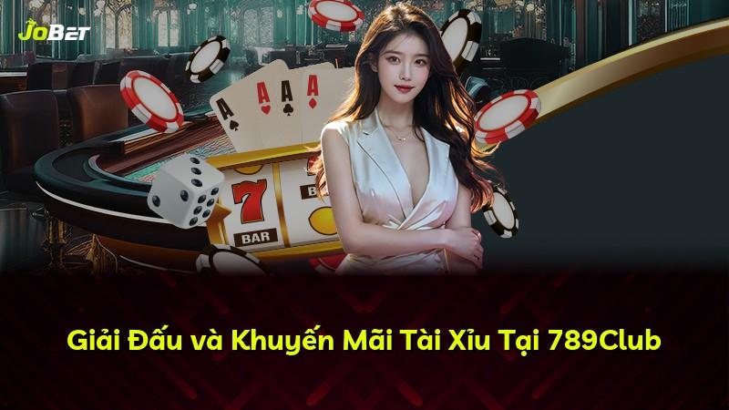 Giải Đấu và Khuyến Mãi Tài Xỉu Tại 789Club