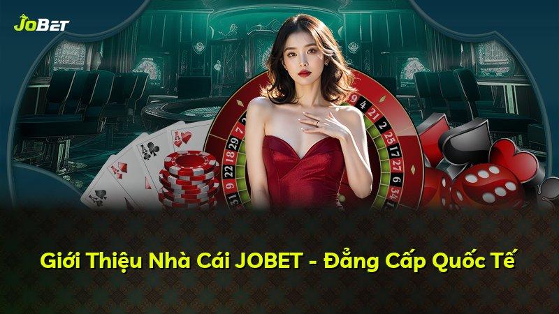 Giới Thiệu Nhà Cái JOBET - Đẳng Cấp Quốc Tế