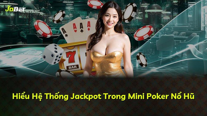 Hiểu Hệ Thống Jackpot Trong Mini Poker Nổ Hũ