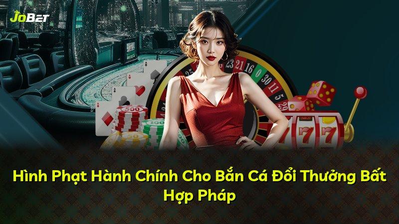 Hình Phạt Hành Chính Cho Bắn Cá Đổi Thưởng Bất Hợp Pháp