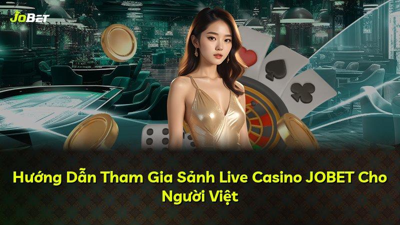 Hướng Dẫn Tham Gia Sảnh Live Casino JOBET Cho Người Việt