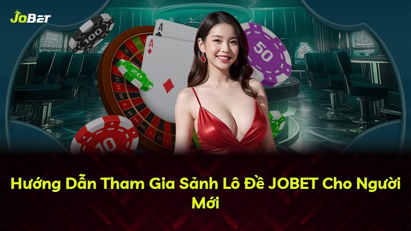 Hướng Dẫn Tham Gia Sảnh Lô Đề JOBET Cho Người Mới