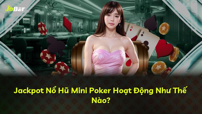 Jackpot Nổ Hũ Mini Poker Hoạt Động Như Thế Nào?