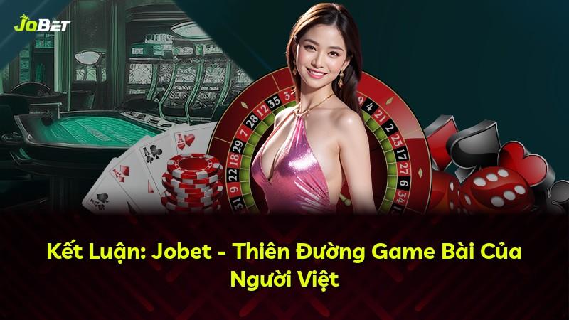 Kết Luận: Jobet - Thiên Đường Game Bài Của Người Việt