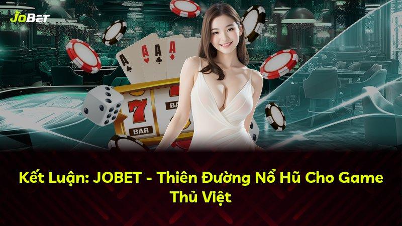 Kết Luận: JOBET - Thiên Đường Nổ Hũ Cho Game Thủ Việt