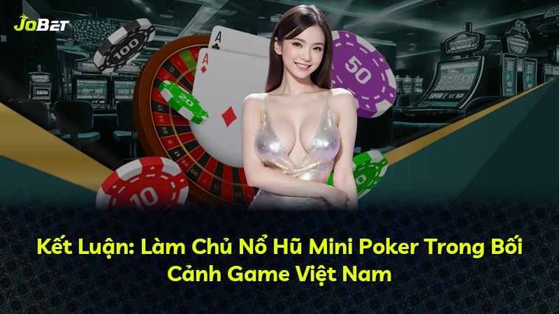 Kết Luận: Làm Chủ Nổ Hũ Mini Poker Trong Bối Cảnh Game Việt Nam